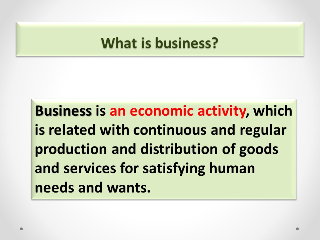 What is business? Business is an economic activity, which is related with continuous and